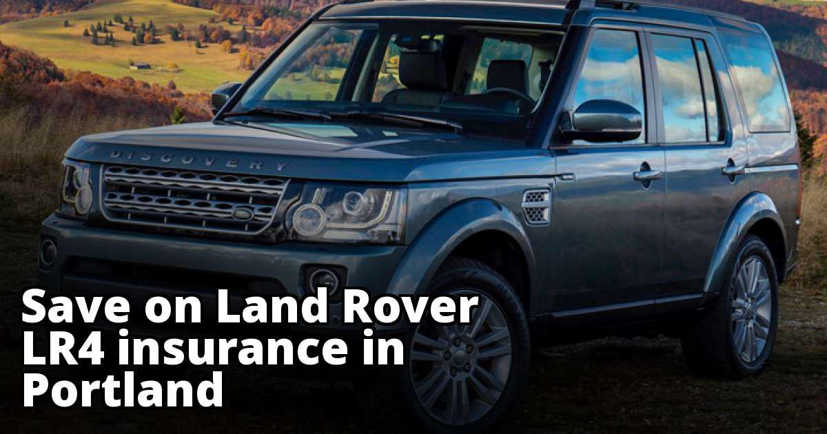 Save Money on Land Rover LR4 Insurance in Portland, OR